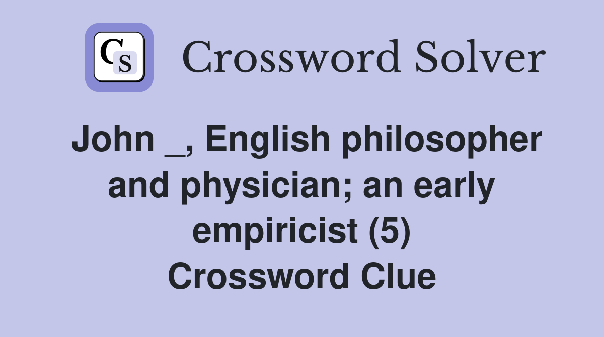 John _, English philosopher and physician; an early empiricist (5) Crossword Clue