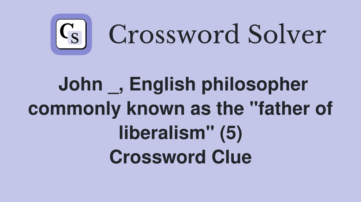 John _, English philosopher commonly known as the "father of liberalism" (5) Crossword Clue