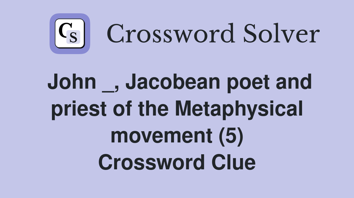 John _, Jacobean poet and priest of the Metaphysical movement (5) Crossword Clue