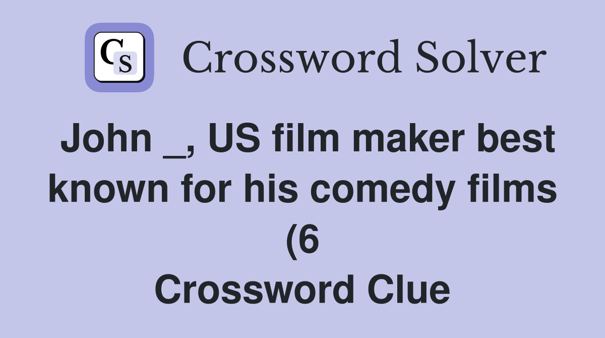 John US film maker best known for his comedy films (6) Crossword John US film maker best known for his comedy films (6) Crossword