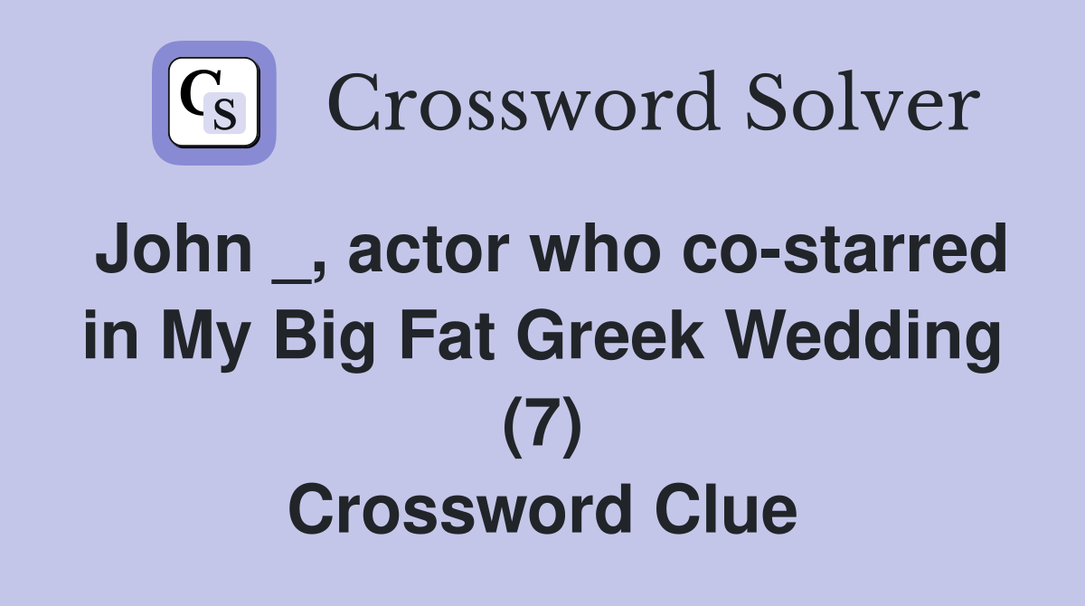 John _, actor who co-starred in My Big Fat Greek Wedding (7) Crossword Clue