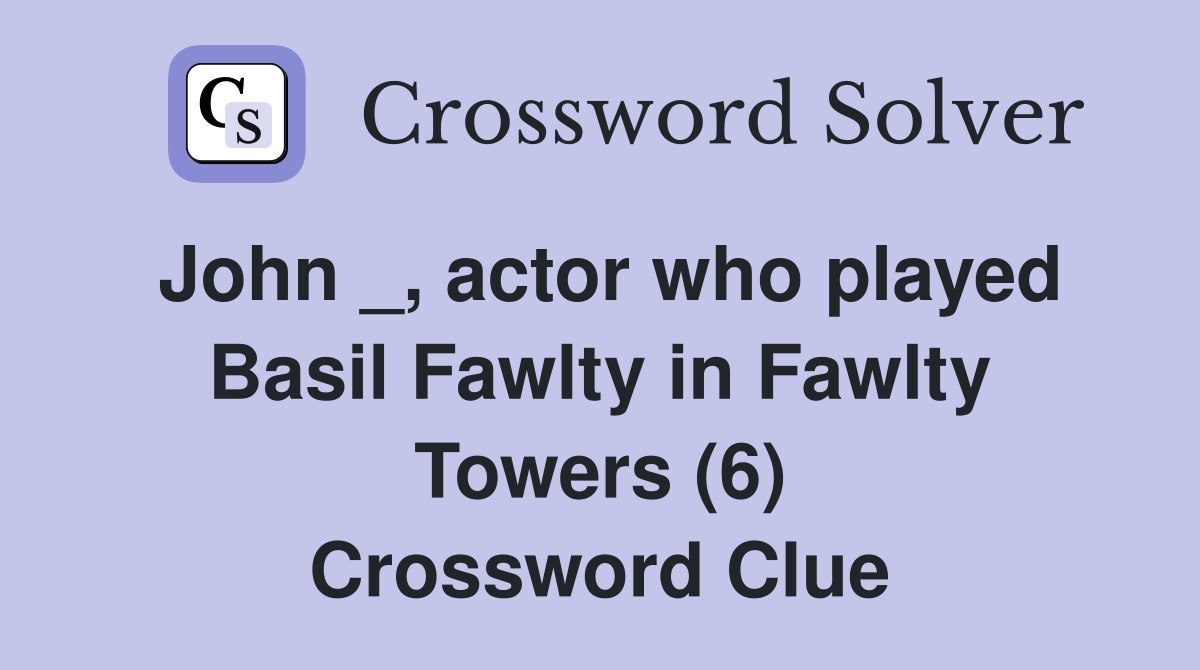 John _, actor who played Basil Fawlty in Fawlty Towers (6) Crossword Clue