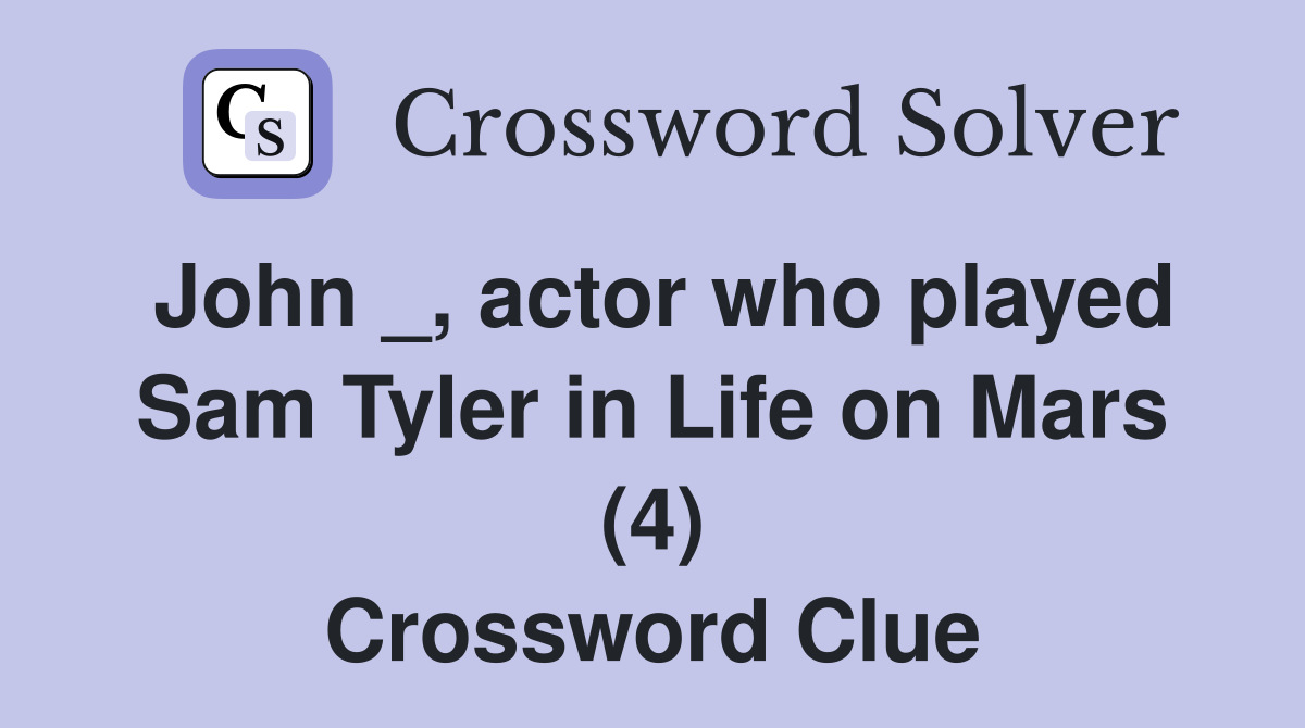 John _, actor who played Sam Tyler in Life on Mars (4) Crossword Clue