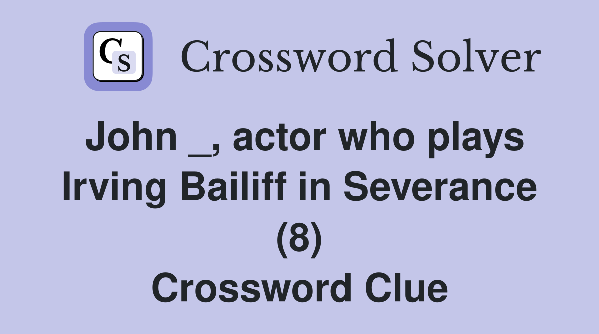 John _, actor who plays Irving Bailiff in Severance (8) Crossword Clue