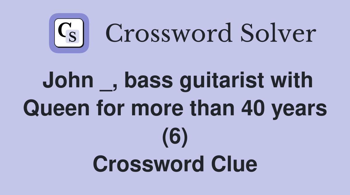 John _, bass guitarist with Queen for more than 40 years (6) Crossword Clue