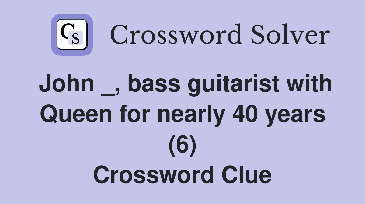 John _, bass guitarist with Queen for nearly 40 years (6) Crossword Clue