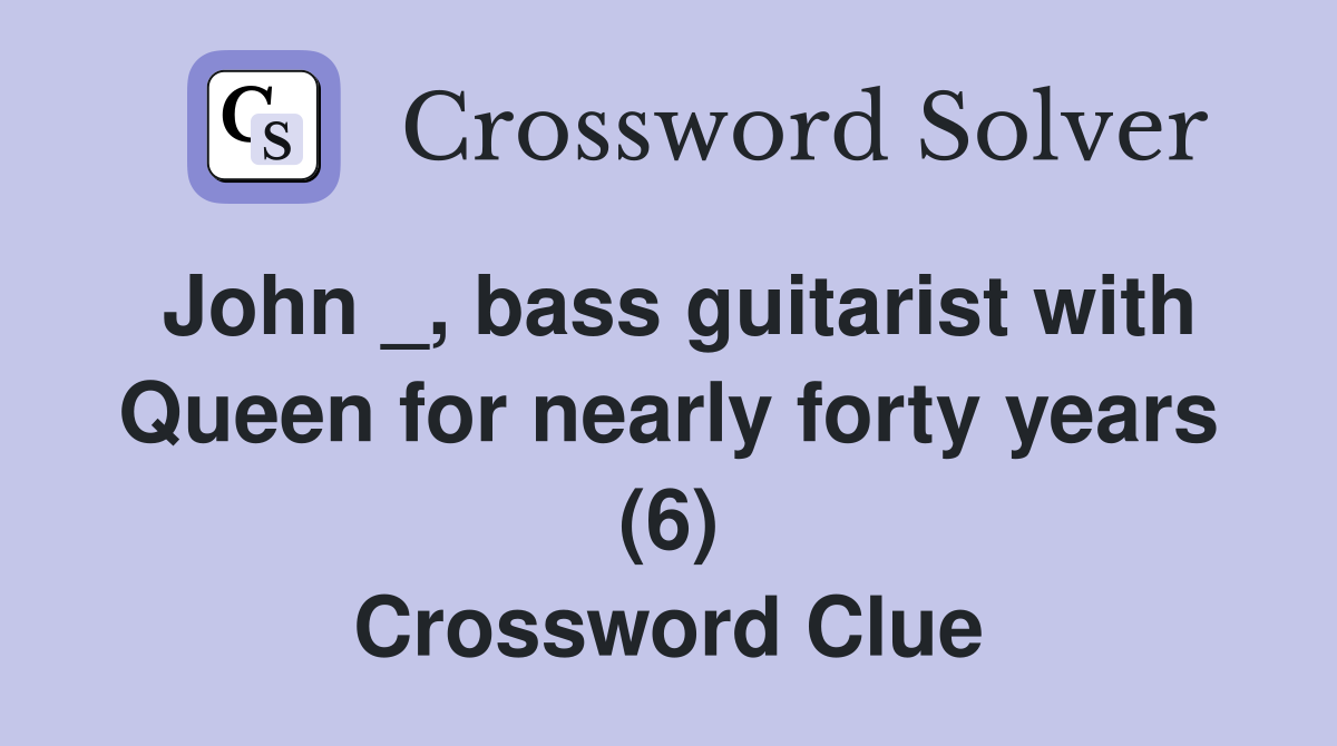 John _, bass guitarist with Queen for nearly forty years (6) Crossword Clue