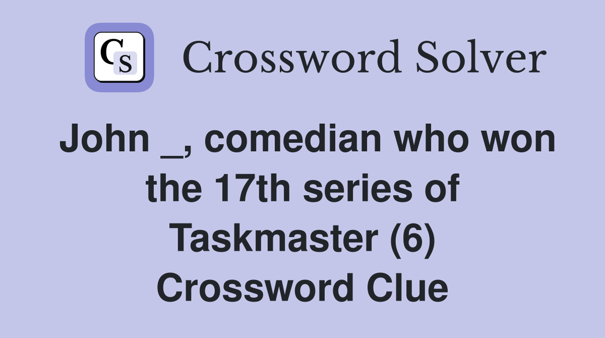 John _, comedian who won the 17th series of Taskmaster (6) Crossword Clue