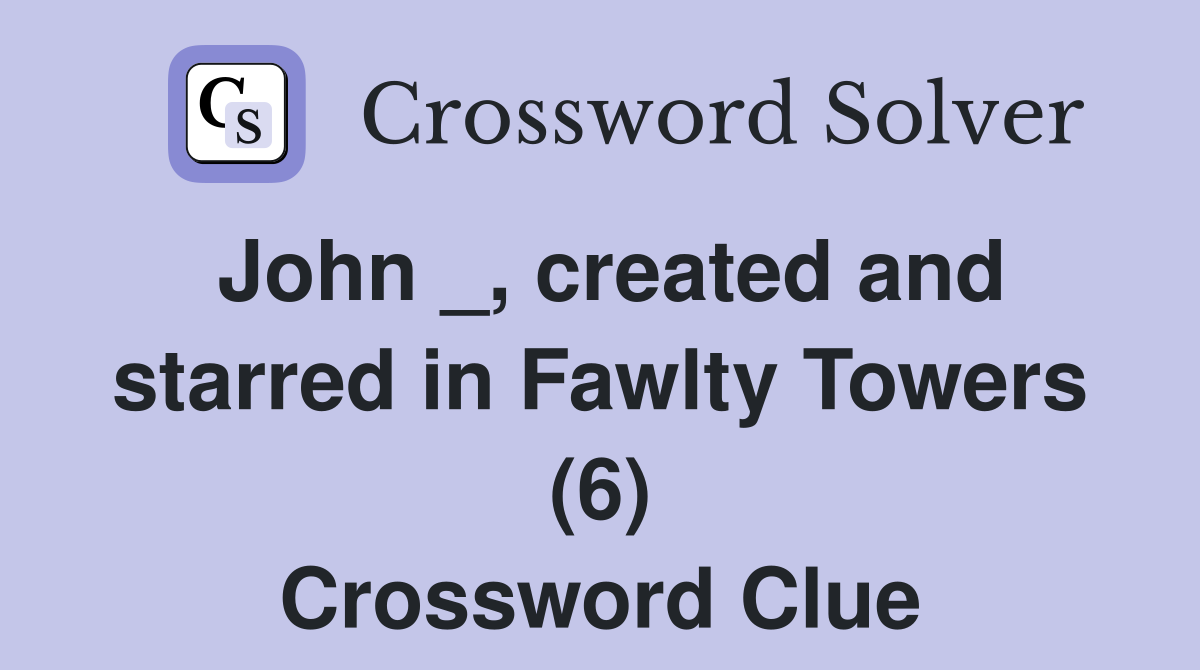 John _, created and starred in Fawlty Towers (6) Crossword Clue
