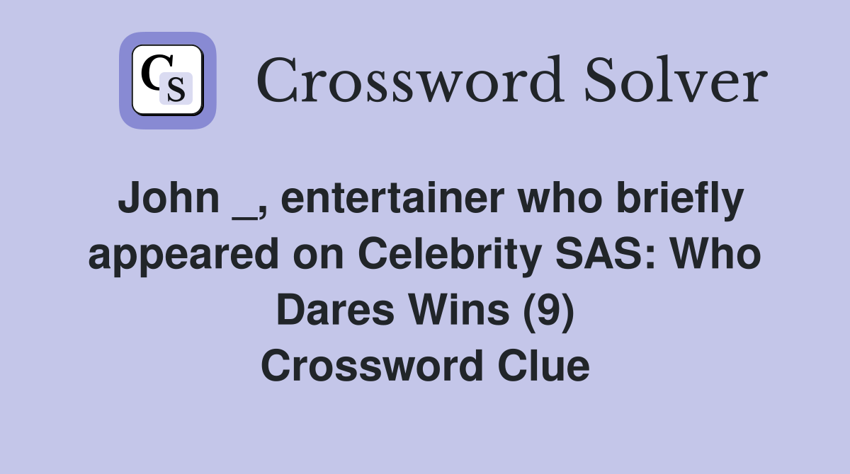 John _, entertainer who briefly appeared on Celebrity SAS: Who Dares Wins (9) Crossword Clue