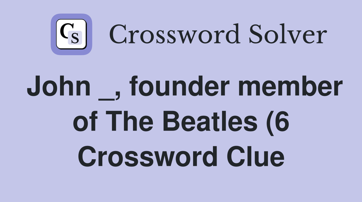 John founder member of The Beatles (6) Crossword Clue Answers John founder member of The Beatles (6) Crossword Clue Answers