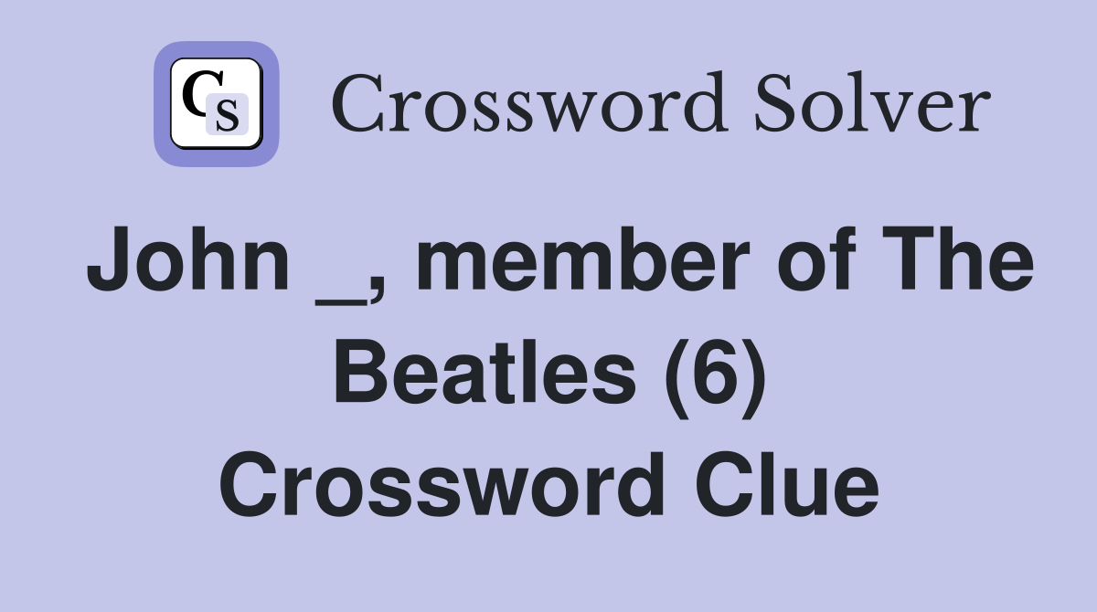 John _, member of The Beatles (6) Crossword Clue