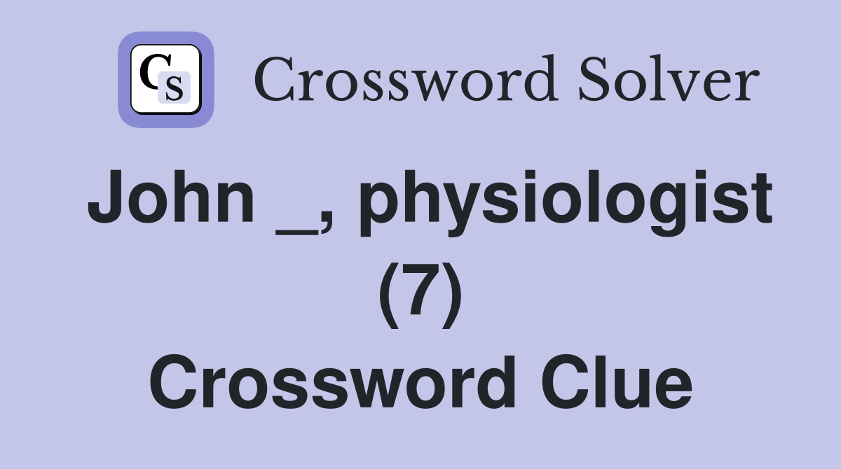 John _, physiologist (7) Crossword Clue