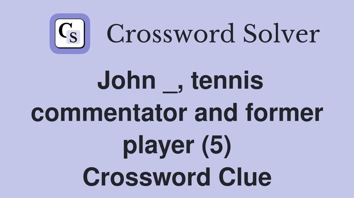 John _, tennis commentator and former player (5) Crossword Clue