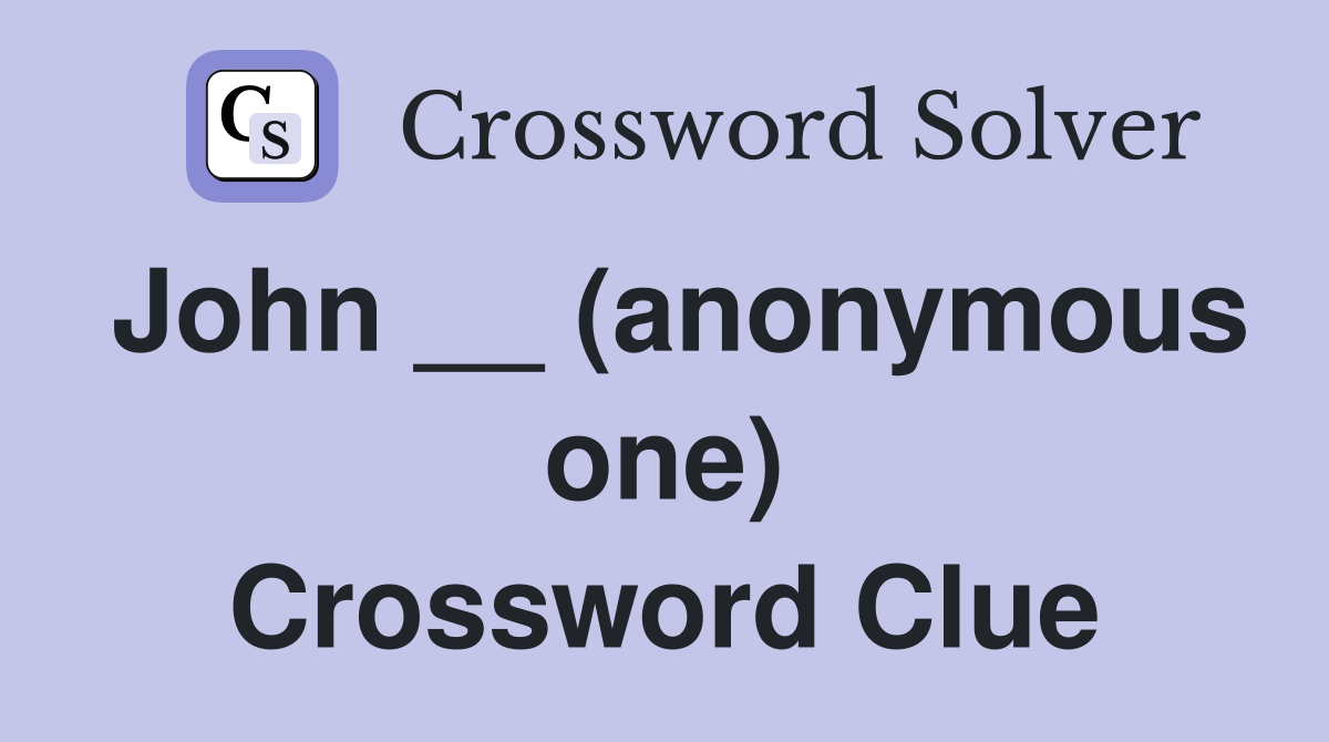 John __ (anonymous one) Crossword Clue