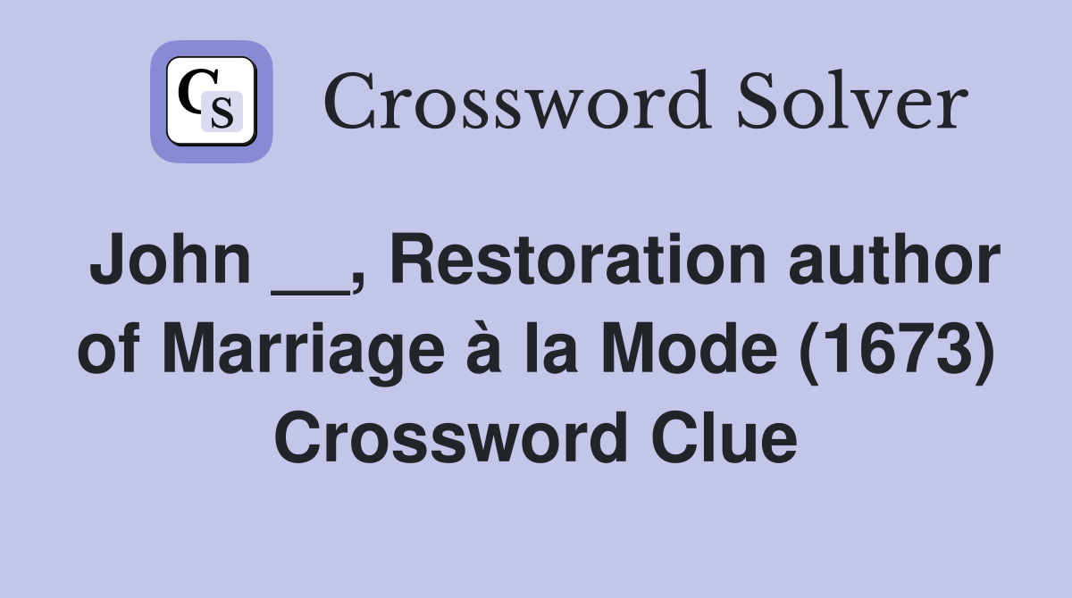 John __, Restoration author of Marriage à la Mode (1673) Crossword Clue