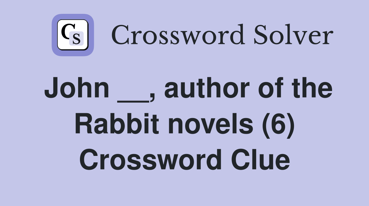 John __, author of the Rabbit novels (6) Crossword Clue