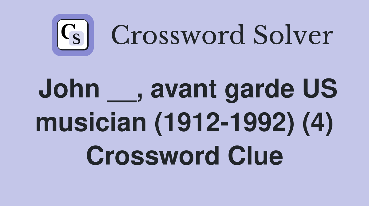 John __, avant garde US musician (1912-1992) (4) Crossword Clue