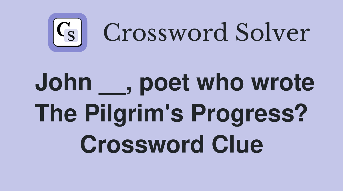 John __, poet who wrote The Pilgrim's Progress? Crossword Clue
