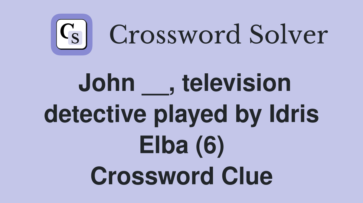 John __, television detective played by Idris Elba (6) Crossword Clue