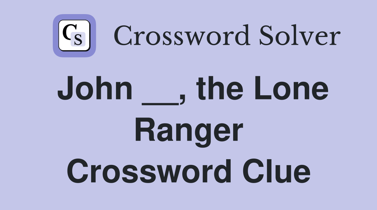 John __, the Lone Ranger Crossword Clue