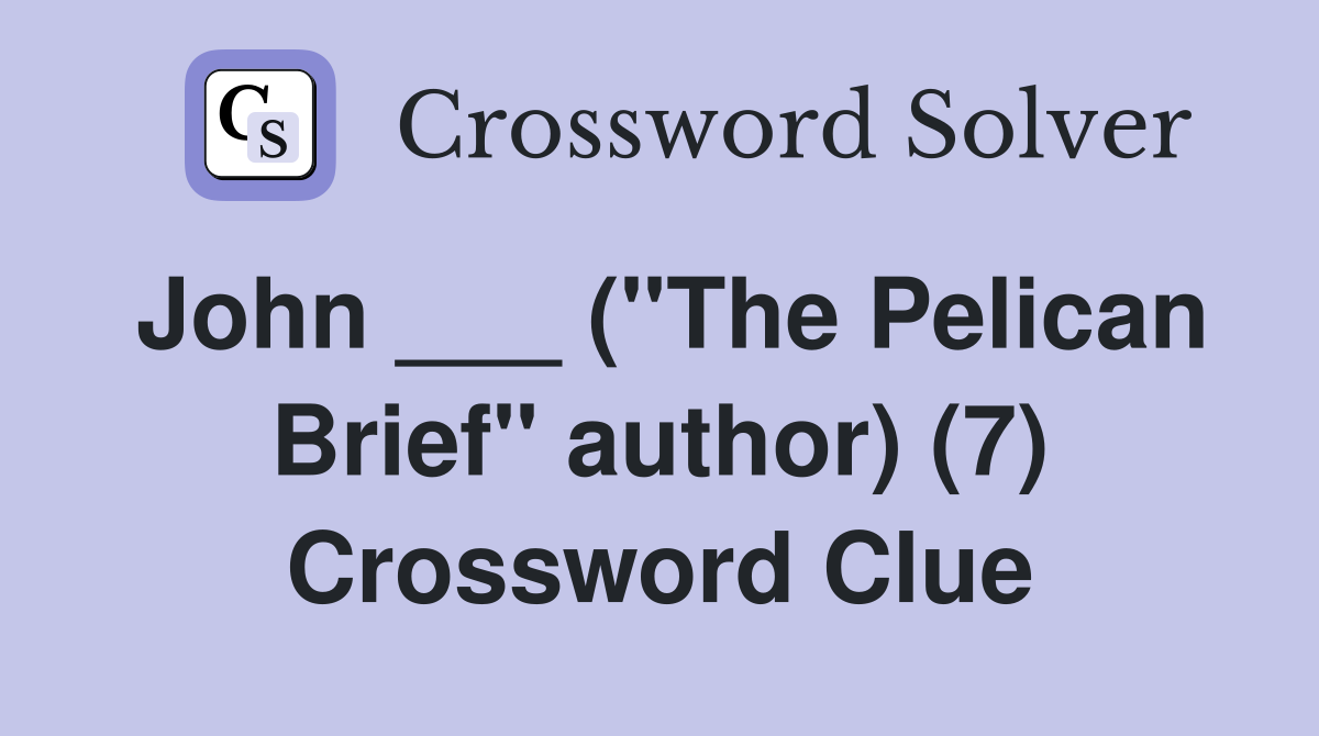 John ___ ("The Pelican Brief" author) (7) Crossword Clue