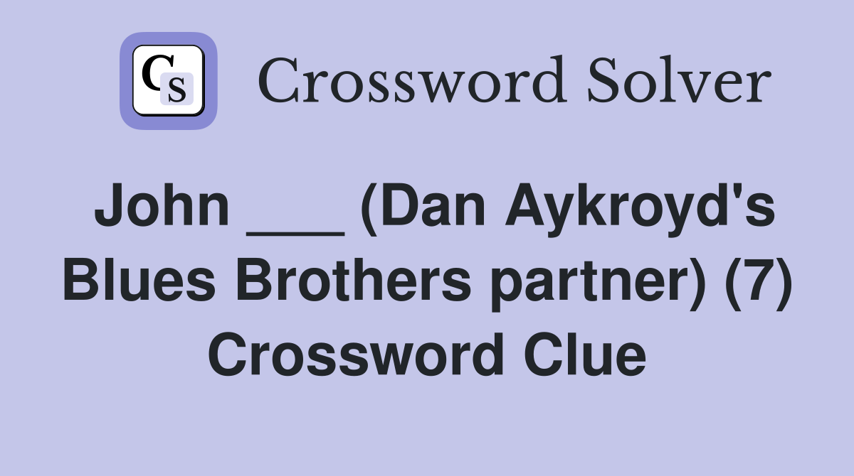 John ___ (Dan Aykroyd's Blues Brothers partner) (7) Crossword Clue