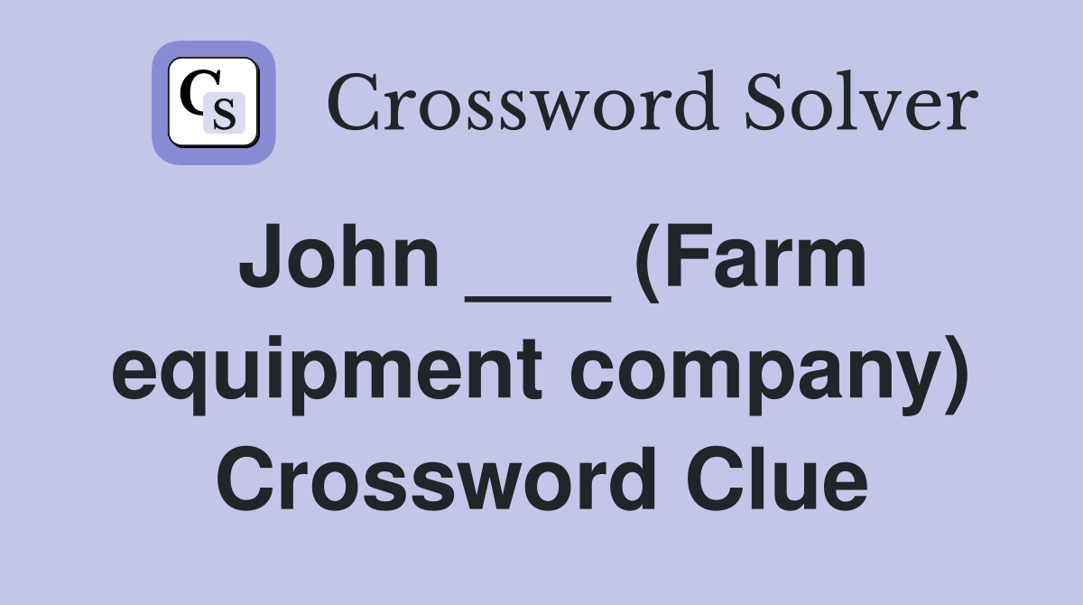 John ___ (Farm equipment company) Crossword Clue