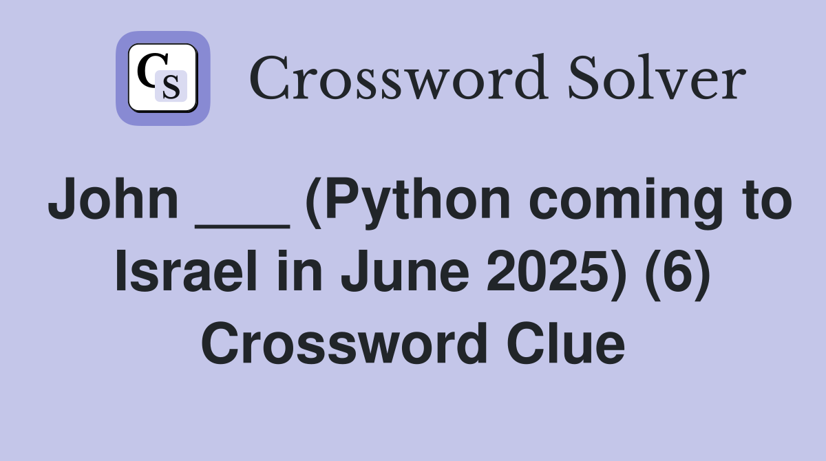 John ___ (Python coming to Israel in June 2025) (6) Crossword Clue
