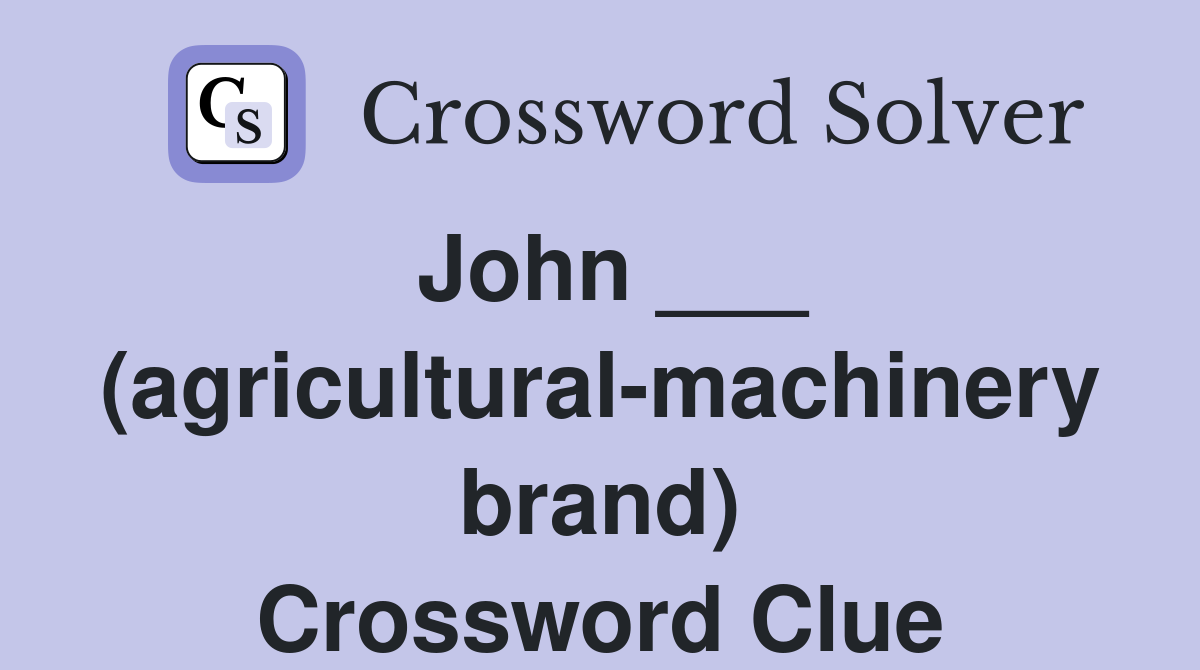 John ___ (agricultural-machinery brand) Crossword Clue