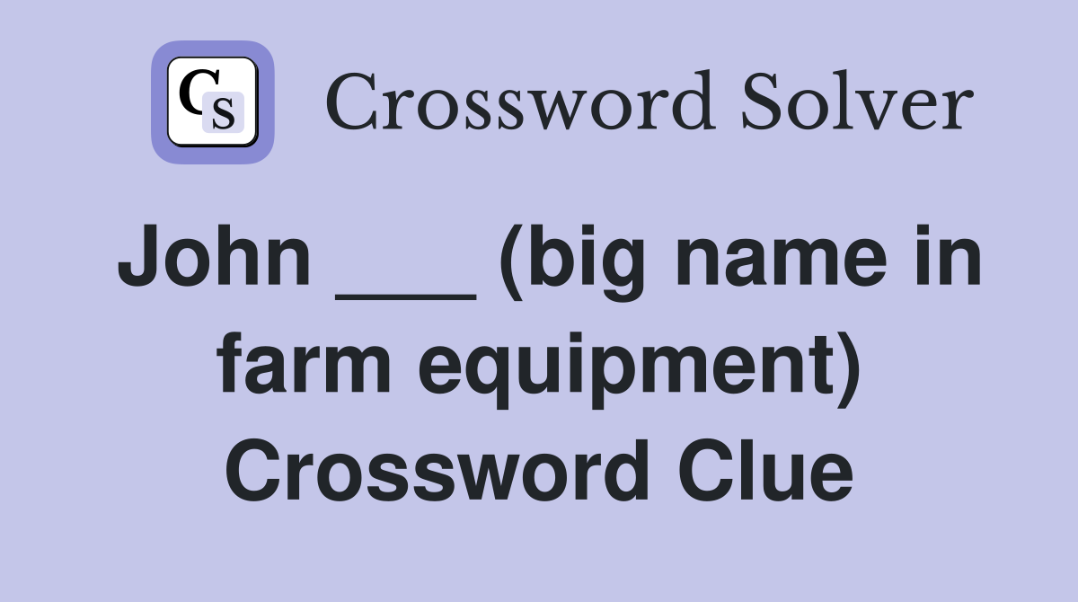 John ___ (big name in farm equipment) Crossword Clue