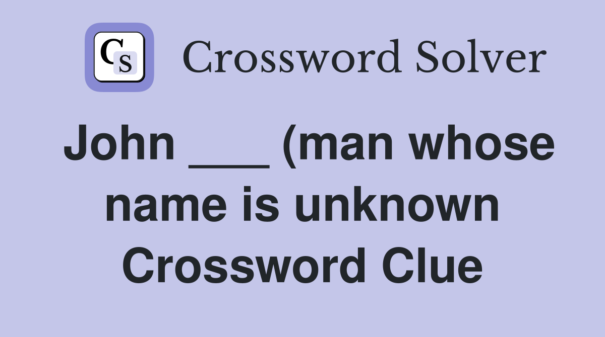 John (man whose name is unknown) Crossword Clue Answers John (man whose name is unknown) Crossword Clue Answers