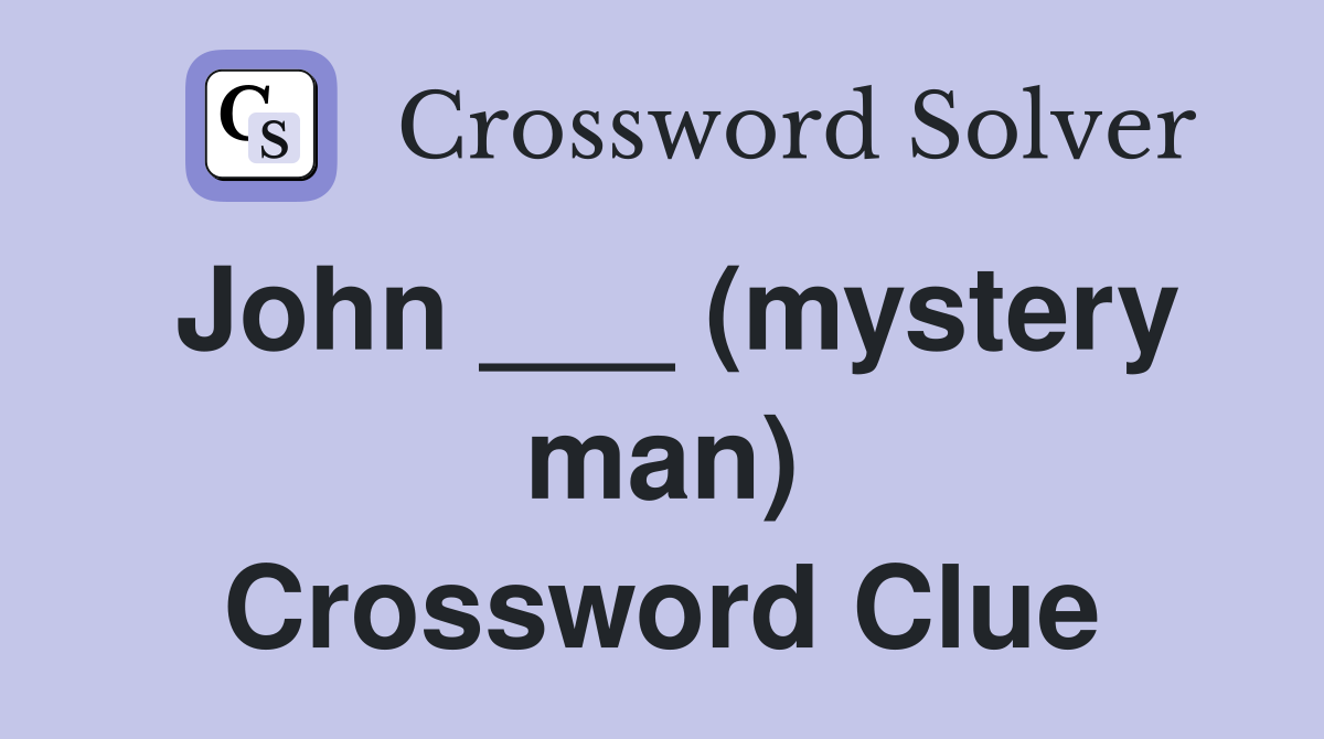 John ___ (mystery man) Crossword Clue