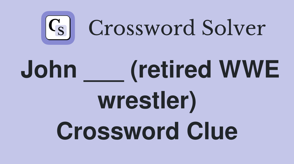John ___ (retired WWE wrestler) Crossword Clue