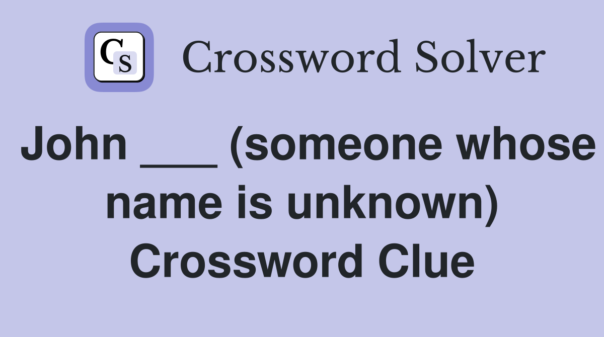John ___ (someone whose name is unknown) Crossword Clue