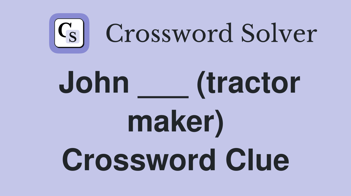 John ___ (tractor maker) Crossword Clue