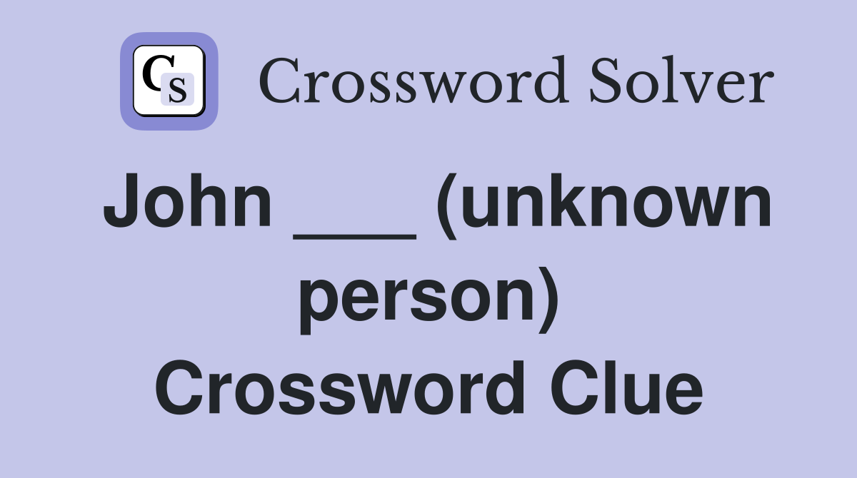 John ___ (unknown person) Crossword Clue