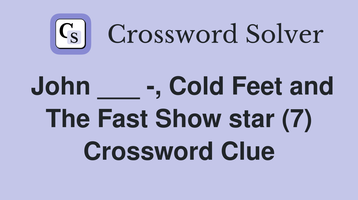 John ___ -, Cold Feet and The Fast Show star (7) Crossword Clue