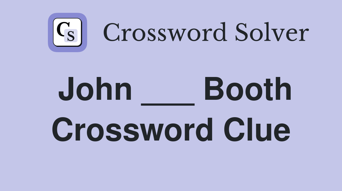John ___ Booth Crossword Clue