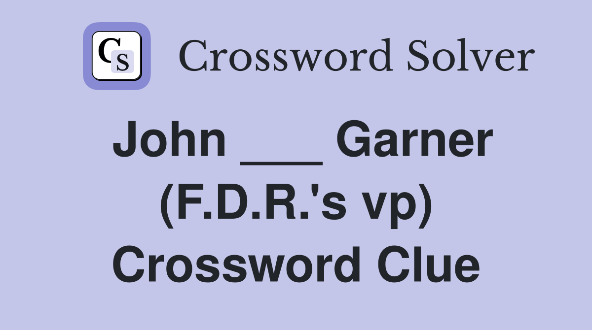 John ___ Garner (F.D.R.'s vp) Crossword Clue