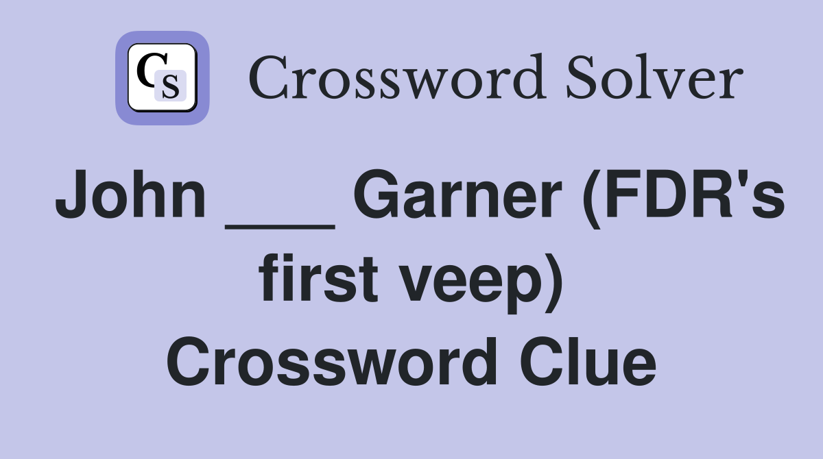 John ___ Garner (FDR's first veep) Crossword Clue