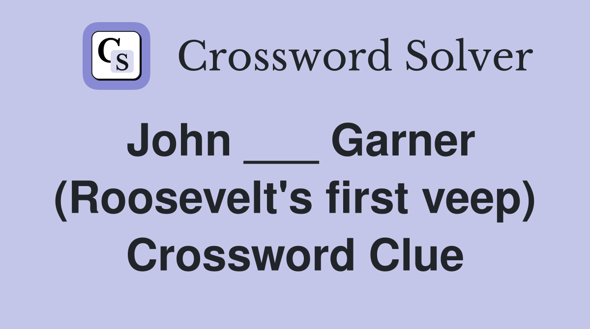 John ___ Garner (Roosevelt's first veep) Crossword Clue