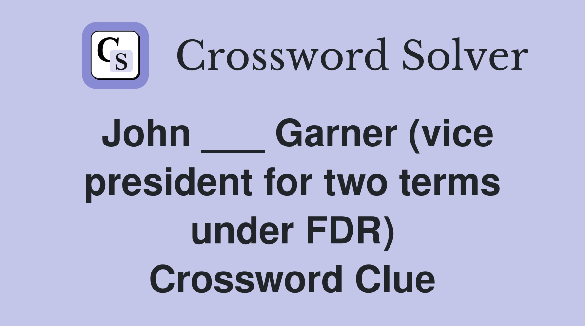 John ___ Garner (vice president for two terms under FDR) Crossword Clue