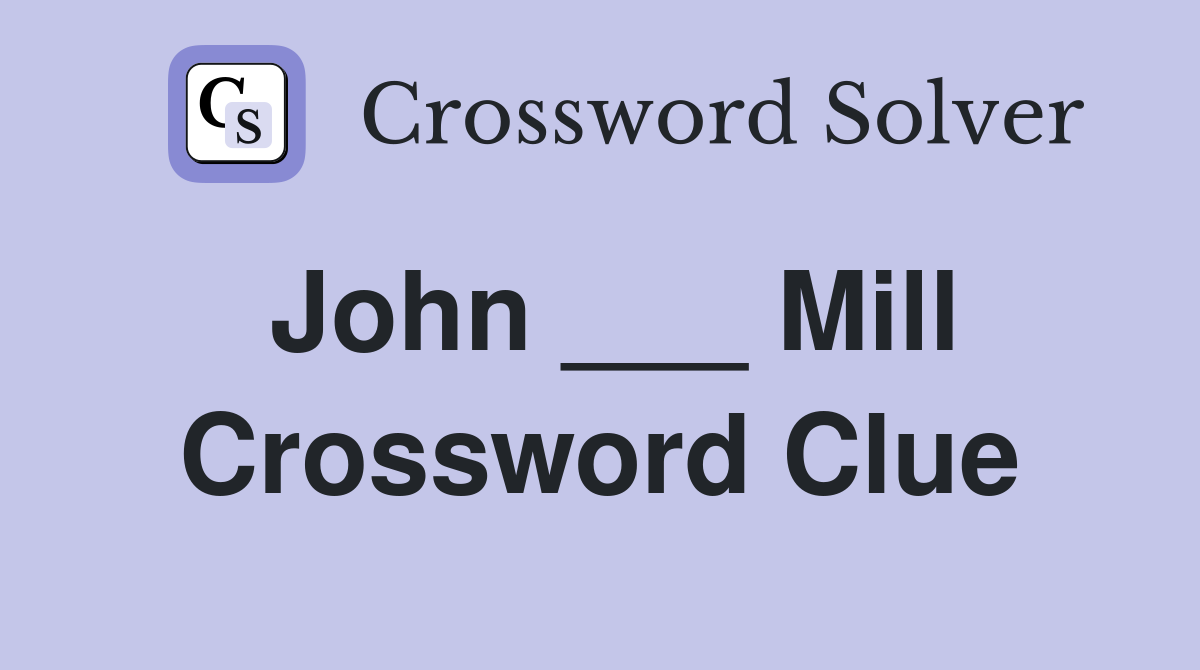 John ___ Mill Crossword Clue