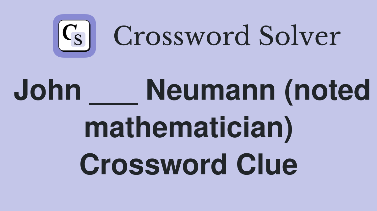 John ___ Neumann (noted mathematician) Crossword Clue