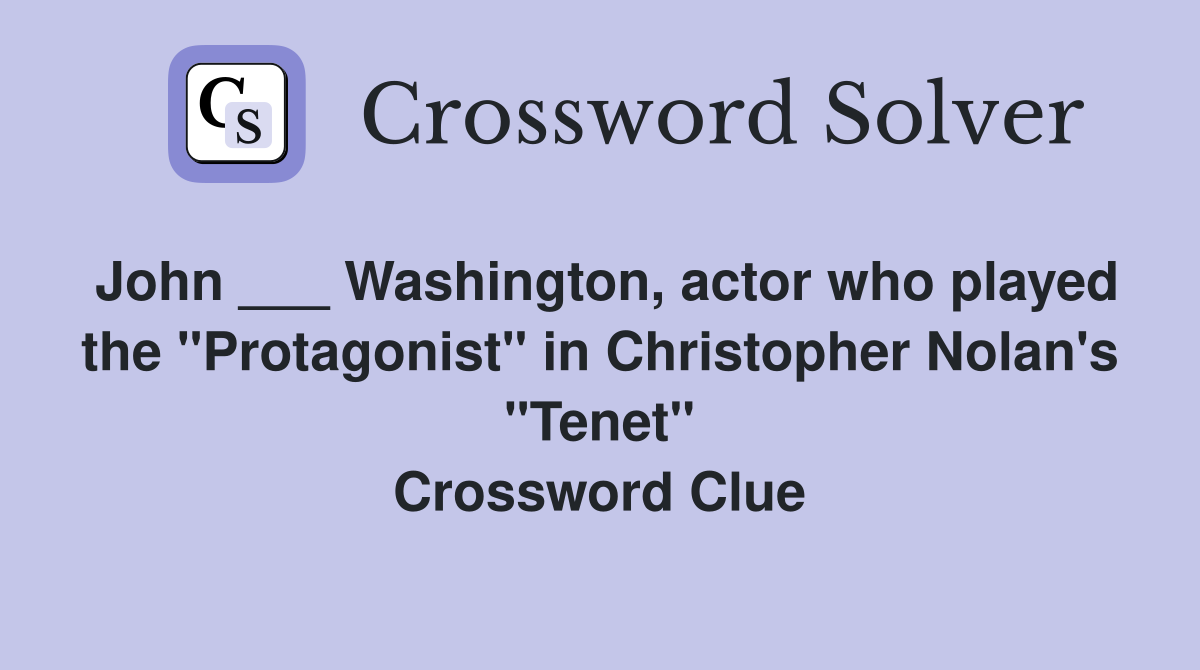 John ___ Washington, actor who played the "Protagonist" in Christopher Nolan's "Tenet" Crossword Clue