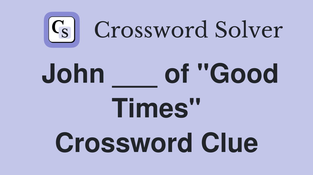 John ___ of "Good Times" Crossword Clue