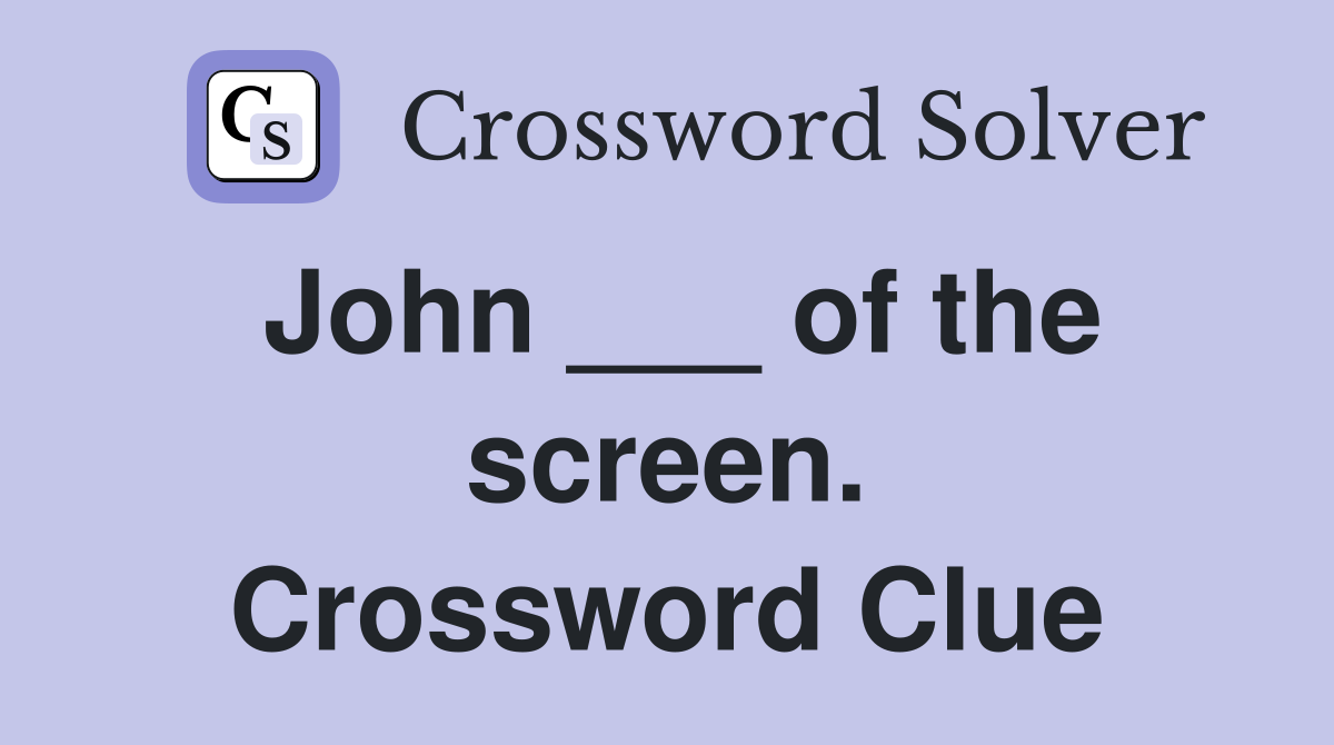 John ___ of the screen. Crossword Clue