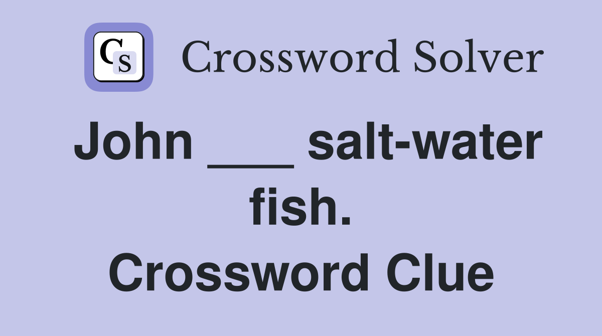 John ___ salt-water fish. Crossword Clue