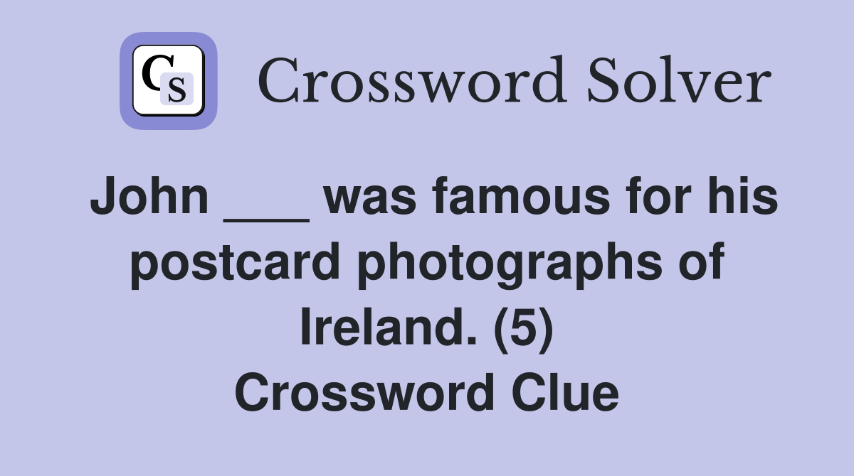 John ___ was famous for his postcard photographs of Ireland. (5) Crossword Clue